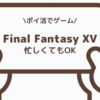 ポイ活でゲーム「Final Fantasy XV」忙しくても条件達成できた体感レビューのサムネイル