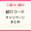 三菱UFJ銀行の紹介コードとキャンペーンまとめ