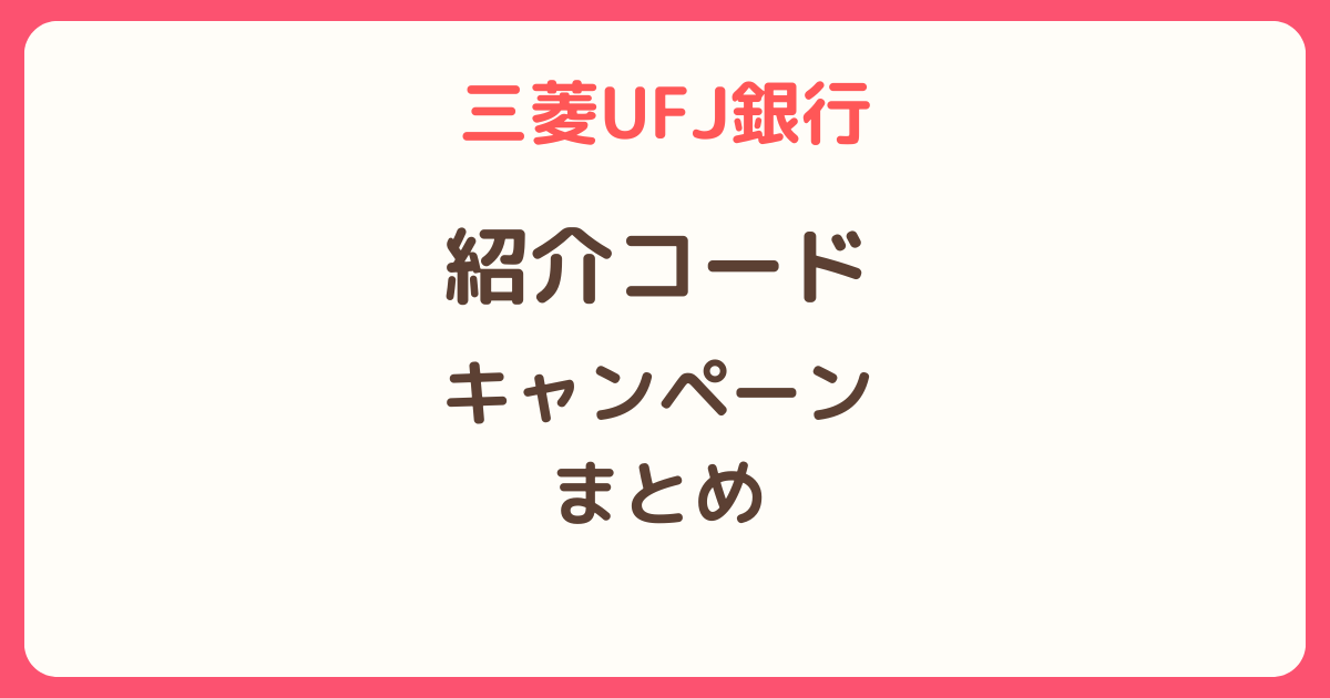 三菱UFJ銀行の紹介コードとキャンペーンまとめ