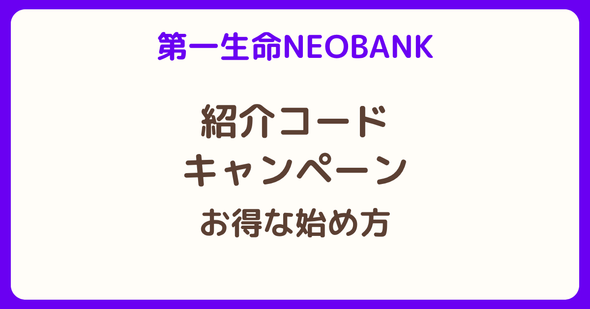 第一生命NEOBANKの紹介コードとキャンペーン、お得な始め方を解説